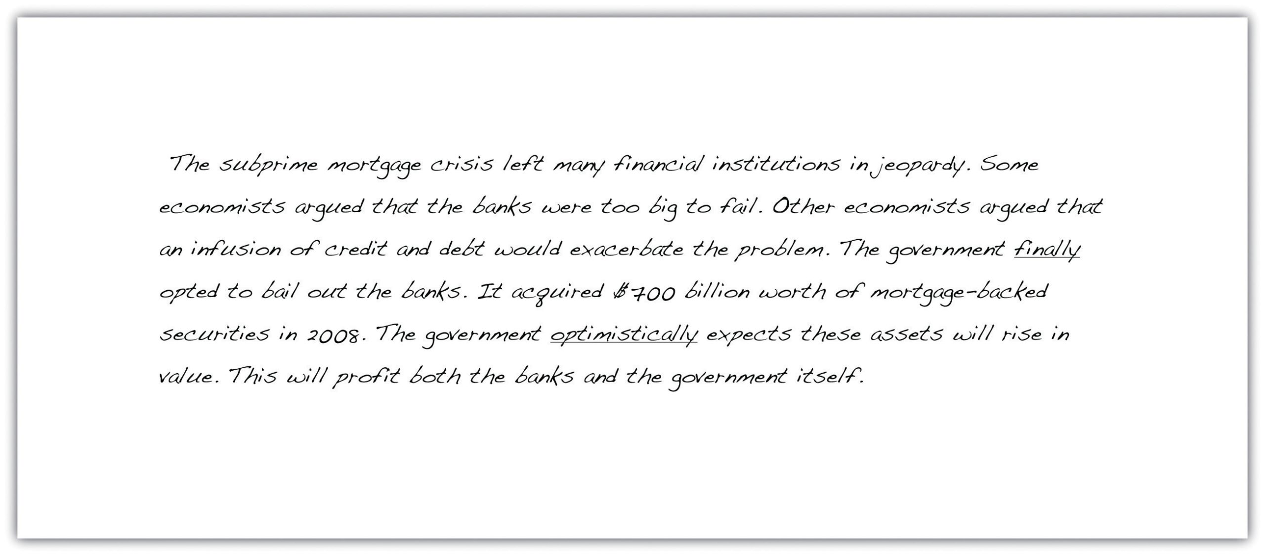 The subprime mortgage crisis left many financial institutions in jeopardy. Some economists argued that the banks were too big to fail. Other economists argued that an infusion of credit and debt would exacerbate the problem. The government finally opted to bail out the banks. It acquired $700 billion worth of mortgage-backed securities in 2008. The government optimistically expects these assets will rise in value. This will profit both the banks and the government itself.