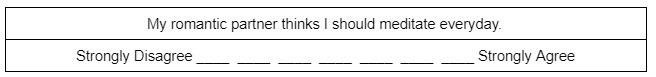 My romantic partner thinks I should meditate everyday. Strongly disagree to Strongly agree scale.